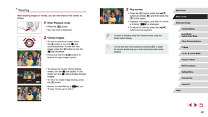 Page 2424
3 Play movies.
 zPress the [] button, press the [][] 
buttons to choose [], and then press the 
[] button again.
 z Playback now begins, and after the movie 
is finished, [] is displayed.
 zTo adjust the volume, press the [][] 
buttons during playback.
 ● To switch to Shooting mode from Playback mode, press the 
shutter button halfway.
 ●You can also start movie playback by touching []. To adjust 
the volume, quickly drag up or down across the screen during 
playback.
Viewing
After shooting images or...