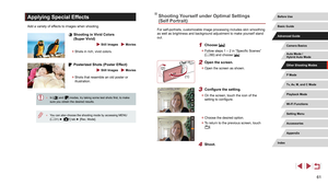 Page 6161
Shooting Yourself under Optimal Settings 
(Self Portrait)
For self-portraits, customizable image processing includes skin smoothing 
as well as brightness and background adjustment to make yourself stand 
out.
1 Choose [].
 zFollow steps 1 – 2 in “Specific Scenes” 
(= 60) and choose [].
2 Open the screen.
 z
Open the screen as shown.
3 Configure the setting.
 zOn the screen, touch the icon of the 
setting to configure.
 zChoose the desired option.
 zTo return to the previous screen, touch 
[].
4...