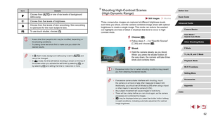 Page 6262
Shooting High-Contrast Scenes 
(High Dynamic Range)
 Still Images  Movies
Three consecutive images are captured at different brightness levels 
each time you shoot, and the camera combines image areas with optimal 
brightness to create a single image. This mode can reduce the washed-
out highlights and loss of detail in shadows that tend to occur in high-
contrast shots.
1 Choose [].
 zFollow steps 1 – 2 in “Specific Scenes” 
(= 60) and choose [].
2 Shoot.
 z
Hold the camera steady as you shoot. 
When...