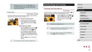 Page 8484
Shooting Range and Focusing
Shooting Close-Ups (Macro)
 Still Images  Movies
To restrict the focus to subjects at close range, set the camera to []. For 
details on the range of focus, see “Shooting Range” ( = 211).
 z
Press the [] button, choose [] (either 
press the [][] buttons or turn the [] 
dial), and then press the [] button.
 z Once the setting is complete, [] is 
displayed.
 ● If the flash fires, vignetting may occur.
 ●To prevent camera shake, try mounting the camera on a tripod 
and...