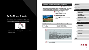 Page 9696
Specific Shutter Speeds ([Tv] Mode)
 Still Images  Movies
Set your preferred shutter speed before shooting as follows. The camera 
automatically adjusts the aperture value to suit your shutter speed.
For details on available shutter speeds, see “Camera” (=
 210).
1 Enter [] mode.
 z
Set the mode dial to [].
2 Set the shutter speed.
 zTurn the [] dial to set the shutter 
speed.
Shutter Speed (Sec.) Available ISO Speed (= 79)
30 – 1.3 [AUTO], [125] – [3200]
1 – 1/2000 [AUTO], [125] – [12800]
 ●In...