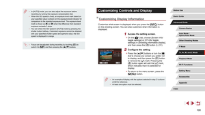 Page 100100
Customizing Controls and Display
Customizing Display Information
Customize what screen is displayed when you press the [] button 
on the shooting screen. You can also customize what information is 
displayed.
1 Access the setting screen.
 z On the [1] tab, choose [Screen info/ 
toggle settings] or [VF info/ toggle 
settings] in [Shooting information display], 
and then press the [
] button ( = 31).
2 Configure the setting.
 z
Press the [][] buttons or turn the [] 
dial to choose any screen you prefer...