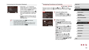 Page 103103
Assigning Functions to Controls
 Still Images  Movies
Reassign functions of the [] ring, [] dial, or [] dial, or assign 
common functions to the [] button, [] button, movie button, or [] 
button.
1 Access the setting screen.
 z Press the [] button, choose 
[Function Assignment] on the [2] tab, 
and then press the [] button ( = 31).
2 Configure the setting.
 z
Press the [][][][] buttons or turn 
the [][] dials to choose the dial or 
button to assign, and then press the [] 
button.
 z When assigning...