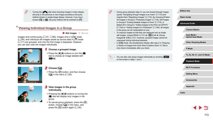 Page 11311 3
 ●During group playback (step 3), you can browse through images 
quickly “Navigating through Images in an Index” ( = 110) and 
magnify them “Magnifying Images” ( = 115). By choosing [Protect 
All Images in Group] in “Protecting Images” ( = 116), [All Images 
in Group] in “Erasing Multiple Images at Once” ( = 119), or 
[Select All in Group] in “Adding Images to the Print List (DPOF)” 
( =
 183) or “Adding Images to a Photobook” ( = 185), all images 
in the group can be manipulated at once.
 ● To...