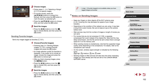 Page 152152
 ●In step 1, [Favorite Images] is not available unless you have 
tagged images as favorites.
Notes on Sending Images
 ●Keep your fingers or other objects off the Wi-Fi antenna area 
(= 4). Covering this may decrease the speed of your image 
transfers.
 ● Depending on the condition of the network you are using, it may take 
a long time to send movies. Be sure to keep an eye on the camera 
battery level.
 ●Web services may limit the number of images or length of movies you 
can send.
 ●For movies that...