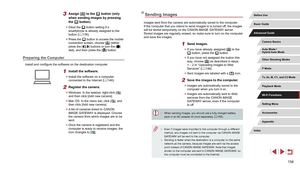 Page 154154
Sending Images
Images sent from the camera are automatically saved to the computer.
If the computer that you intend to send images to is turned off, the images 
will be stored temporarily on the CANON iMAGE GATEWAY server. 
Stored images are regularly erased, so make sure to turn on the computer 
and save the images.
1 Send images.
 z If you have already assigned [] to the 
[] button, press the [] button.
 z If you have not assigned the button this 
way, choose [] as described in steps 
1 – 2 in...