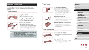 Page 168168
Flash Units
Speedlite 600EX-RT/600EX/ 
580EX II/430EX II/320EX/270EX II
 z Shoe-mounted flash unit that enables 
many styles of flash photography. 
Speedlite 580EX, 430EX, 270EX, and 
220EX are also supported.
Speedlite Bracket SB-E2
 zPrevents unnatural shadows next to 
subjects during vertical shooting. Includes 
Off-Camera Shoe Cord OC-E3.
Speedlite Transmitter ST-E2, ST-E3-RT
 zEnables wireless control of slave 
Speedlite flash units (except Speedlite 
220EX/270EX).
Other Accessories
Interface...