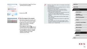 Page 179179
 ●Windows 7: If the screen in step 2 is not displayed, click the [] 
icon in the taskbar.
 ● Mac OS: If CameraWindow is not displayed after step 2, click the 
[CameraWindow] icon in the Dock.
 ●Although you can save images to a computer simply by 
connecting your camera to the computer without using the 
software, the following limitations apply.
 -It may take a few minutes after you connect the camera to the 
computer until camera images are accessible.
 -Images shot in vertical orientation may be...