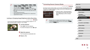 Page 7575
Correcting Severe Camera Shake
 Still Images  Movies
Counteract severe camera shake, such as when recording while moving. 
The portion of images displayed changes more than for [Standard], and 
subjects are further enlarged.
 zFollow the steps in “Recording Movies 
with Subjects at the Same Size Shown 
before Recording” ( =
 57) to choose 
[High].
 ● [Dynamic IS] is not available when [IS Mode] is set to [Off]. ●Only [Standard] is available when the movie quality is [] 
(NTSC) or [] (PAL).
 ● During...