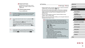 Page 9090
+Tracking
 Still Images  Movies
 ●Detects people’s faces, and then sets the focus, exposure (evaluative 
metering only), and white balance ([] only).
 ●After you aim the camera at the subject, a white frame is displayed 
around the person’s face determined by the camera to be the main 
subject, and up to two gray frames are displayed around other 
detected faces.
 ●When the camera detects movement, frames will follow moving 
subjects, within a certain range.
 ●After you press the shutter button...