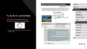 Page 9898
Specific Shutter Speeds ([Tv] Mode)
 Still Images  Movies
Set your preferred shutter speed before shooting as follows. The camera 
automatically adjusts the aperture value to suit your shutter speed.
For details on available shutter speeds, see “Shutter Speed” (=
 214).
1 Enter [] mode.
 z
Set the mode dial to [].
2 Set the shutter speed.
 zTurn the [] dial to set the shutter 
speed.
Shutter Speed (Sec.) Available ISO Speed (= 80)
30 – 1.3 [AUTO], [125] – [3200]
1 – 1/2000 [AUTO], [125] – [12800]
 ●In...