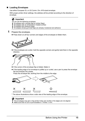 Page 1915
Before Using the Printer
„ Loading Envelopes
Use either European DL or US Comm. Env. #10-sized envelope.
With proper printer driver se ttings, the address will be printed according to the direction of 
envelope.
1Prepare the envelopes.
z Press down on all four corners and edges of the envelopes to flatten them.
z If the envelopes are curled, hold the opposite  corners and gently twist them in the opposite 
direction.
z If the corner of the envelope flap is folded, flatten it.
z If the leading edge of...