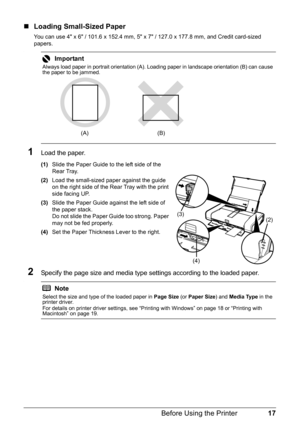 Page 2117
Before Using the Printer
„ Loading Small-Sized Paper
You can use 4 x 6 / 101.6 x 152.4 mm, 5  x 7 / 127.0 x 177.8 mm, and Credit card-sized 
papers.
.
1Load the paper.
(1) Slide the Paper Guide to the left side of the 
Rear Tray.
(2) Load the small-sized paper against the guide 
on the right side of the Rear Tray with the print 
side facing UP.
(3) Slide the Paper Guide against the left side of 
the paper stack.
Do not slide the Paper Guide too strong. Paper 
may not be fed properly.
(4) Set the Paper...