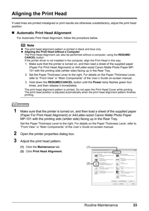 Page 3733
Routine Maintenance
Aligning the Print Head
If ruled lines are printed misaligned or print resu lts are otherwise unsatisfactory, adjust the print head 
position.
„ Automatic Print Head Alignment
For Automatic Print Head Alignment, follow the procedure below.
1Make sure that the printer is turned on, and then load a sheet of the supplied paper 
(Paper For Print Head Alignment) or A4/Letter-sized Canon Matte Photo Paper 
MP-101 with the printing side (whiter side) facing up in the Rear Tray.
Set the...