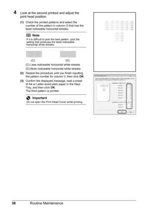 Page 4238Routine Maintenance
4Look at the second printout and adjust the 
print head position.
(1)Check the printed patterns and select the 
number of the pattern in column O that has the 
least noticeable horizontal streaks.
(C) Less noticeable horiz ontal white streaks
(D) More noticeable horizontal white streaks
(2) Repeat the procedure until you finish inputting 
the pattern number for column V, then click  OK.
(3) Confirm the displayed message, load a sheet 
of A4 or Letter-sized plain paper in the Rear...