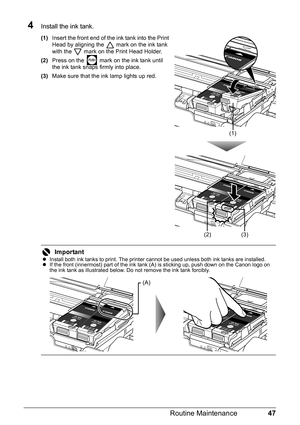 Page 5147
Routine Maintenance
4Install the ink tank.
(1) Insert the front end of the ink tank into the Print 
Head by aligning the   mark on the ink tank 
with the   mark on the Print Head Holder.
(2) Press on the   mark on the ink tank until 
the ink tank snaps firmly into place.
(3) Make sure that the ink lamp lights up red.
ImportantzInstall both ink tanks to print. The printer cannot be used unless both ink tanks are installed.
z If the front (innermost) part of the ink tank (A) is sticking up, push down on...