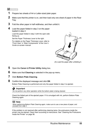 Page 5955
Routine Maintenance
1Prepare two sheets of A4 or Letter-sized plain paper.
2Make sure that the printer is on, and then load only one sheet of paper in the Rear 
Tray.
3Fold the other paper in half widthwise, and then unfold it.
4Load the paper folded in step 3 on the paper 
loaded in step 2.
Load the paper folded in step 3 with the open side 
facing up.
Set the Paper Thickness Lever to the right.
For details on the Paper Thickness Lever, refer to 
“Front View” in “Main Components” of the  User’s...