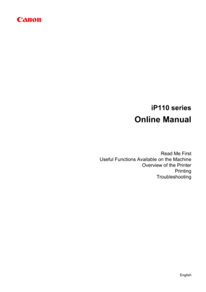 Page 1iP110 series
Online Manual
Read Me First
Useful Functions Available on the Machine Overview of the PrinterPrinting
Troubleshooting
English 