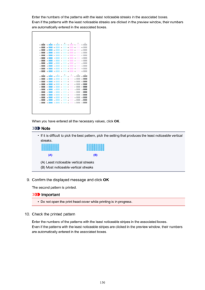 Page 150Enter the numbers of the patterns with the least noticeable streaks in the associated boxes.Even if the patterns with the least noticeable streaks are clicked in the preview window, their numbers are automatically entered in the associated boxes.
When you have entered all the necessary values, click  OK.
Note
