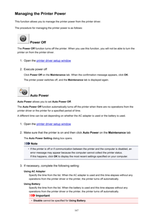 Page 167Managing the Printer PowerThis function allows you to manage the printer power from the printer driver.
The procedure for managing the printer power is as follows:
 Power Off
The  Power Off  function turns off the printer. When you use this function, you will not be able to turn the
printer on from the printer driver.
1.
Open the printer driver setup window
2.
Execute power off
Click  Power Off  on the Maintenance  tab. When the confirmation message appears, click  OK.
The printer power switches off, and...