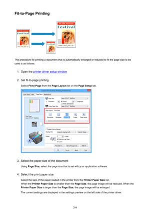 Page 284Fit-to-Page Printing
The procedure for printing a document that is automatically enlarged or reduced to fit the page size to be
used is as follows:
1.
Open the printer driver setup window
2.
Set fit-to-page printing
Select  Fit-to-Page  from the Page Layout  list on the Page Setup  tab.
3.
Select the paper size of the document
Using  Page Size , select the page size that is set with your application software.
4.
Select the print paper size
Select the size of the paper loaded in the printer from the...