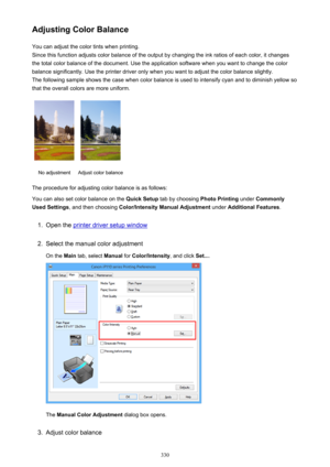 Page 330Adjusting Color BalanceYou can adjust the color tints when printing.
Since this function adjusts color balance of the output by changing the ink ratios of each color, it changes the total color balance of the document. Use the application software when you want to change the color
balance significantly. Use the printer driver only when you want to adjust the color balance slightly.
The following sample shows the case when color balance is used to intensify cyan and to diminish yellow so that the overall...