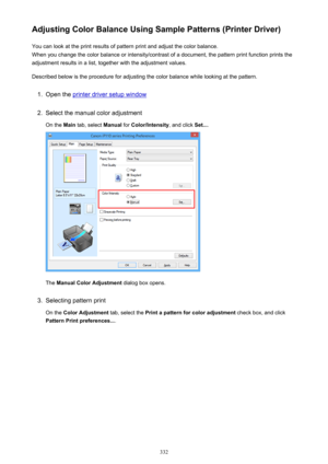 Page 332Adjusting Color Balance Using Sample Patterns (Printer Driver)You can look at the print results of pattern print and adjust the color balance.
When you change the color balance or intensity/contrast of a document, the pattern print function prints the
adjustment results in a list, together with the adjustment values.
Described below is the procedure for adjusting the color balance while looking at the pattern.1.
Open the printer driver setup window
2.
Select the manual color adjustment On the  Main tab,...