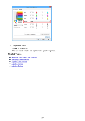 Page 3374.
Complete the setup
Click  OK on the  Main tab.
When you execute print, the data is printed at the specified brightness.
Related Topics
Setting the Print Quality Level (Custom)
Specifying Color Correction
Adjusting Color Balance
Adjusting Intensity
Adjusting Contrast
337 