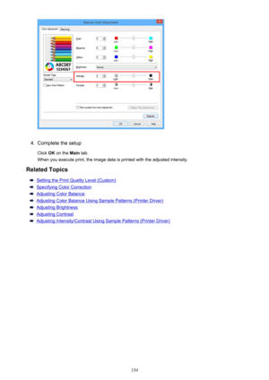 Page 3394.
Complete the setup
Click  OK on the  Main tab.
When you execute print, the image data is printed with the adjusted intensity.
Related Topics
Setting the Print Quality Level (Custom)
Specifying Color Correction
Adjusting Color Balance
Adjusting Color Balance Using Sample Patterns (Printer Driver)
Adjusting Brightness
Adjusting Contrast
Adjusting Intensity/Contrast Using Sample Patterns (Printer Driver)
339 