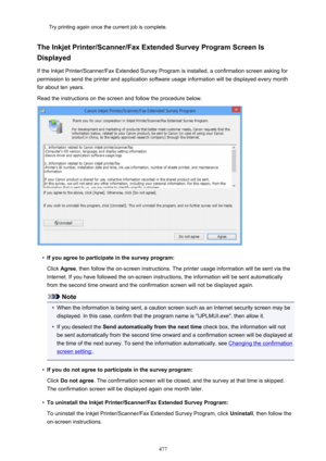 Page 477Try printing again once the current job is complete.
The Inkjet Printer/Scanner/Fax Extended Survey Program Screen Is Displayed
If the Inkjet Printer/Scanner/Fax Extended Survey Program is installed, a confirmation screen asking forpermission to send the printer and application software usage information will be displayed every month
for about ten years.
Read the instructions on the screen and follow the procedure below.