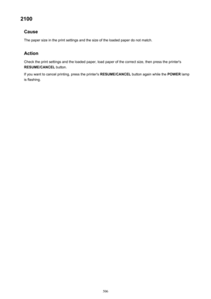 Page 5062100Cause
The paper size in the print settings and the size of the loaded paper do not match.
Action Check the print settings and the loaded paper, load paper of the correct size, then press the printer's
RESUME/CANCEL  button.
If you want to cancel printing, press the printer's  RESUME/CANCEL button again while the  POWER lamp
is flashing.506 