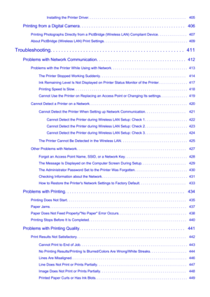 Page 8Installing the Printer Driver. . . . . . . . . . . . . . . . . . . . . . . . . . . . . . . . . . . . . . . . . . . . . . . . . .   405
Printing from a Digital Camera. . . . . . . . . . . . . . . . . . . . . . . . . . . . . . . . . . . . . . . . . . . . .   406 Printing Photographs Directly from a PictBridge (Wireless LAN) Compliant Device. . . . . . . . . . . . . . .   407
About PictBridge (Wireless LAN) Print Settings. . . . . . . . . . . . . . . . . . . . . . . . . . . . . . . . . . . . . . . . . . ....