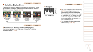 Page 106106
1
2
3
4
5
6
7
8
9
10
Cover 
Before Use
Common Camera 
Operations
Advanced Guide
Camera Basics
Auto Mode / 
Hybrid Auto Mode
Other Shooting 
Modes
Tv, Av, M, and 
C Mode
Playback Mode
Wi-Fi Functions
Setting Menu
Accessories
Appendix
Index
Basic Guide
P Mode
Still ImagesMovies
Switching Display Modes
Press the  button to view other information on the screen, or to hide 
the information. For details on the information displayed, see “Playb\
ack 
(Detailed Information Display)” ( =
  192).
No...