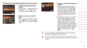 Page 4444
1
2
3
4
5
6
7
8
9
10
Cover 
Before Use
Common Camera 
Operations
Advanced Guide
Camera Basics
Auto Mode / 
Hybrid Auto Mode
Other Shooting 
Modes
Tv, Av, M, and 
C Mode
Playback Mode
Wi-Fi Functions
Setting Menu
Accessories
Appendix
Index
Basic Guide
P Mode
Checking and Editing Registered Information
1 Access the [Check/Edit Info] 
screen.
zzFollowing step 1 in “Registering Face ID 
Information” (=  41), choose [Check/
Edit Info] and press the  button.
2 Choose a person to check or 
edit.
zzPress the...