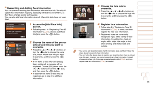 Page 4545
1
2
3
4
5
6
7
8
9
10
Cover 
Before Use
Common Camera 
Operations
Advanced Guide
Camera Basics
Auto Mode / 
Hybrid Auto Mode
Other Shooting 
Modes
Tv, Av, M, and 
C Mode
Playback Mode
Wi-Fi Functions
Setting Menu
Accessories
Appendix
Index
Basic Guide
P Mode
Overwriting and Adding Face InformationYou can overwrite existing face information with new face info. You should 
update face information regularly, especially with babies and children, as 
their
	faces	change	quickly	as	they	grow.
Y

ou can also...