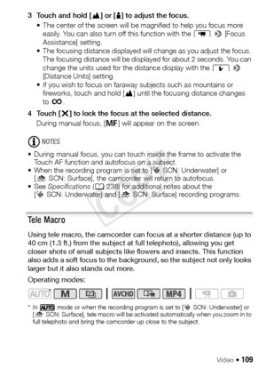 Page 109Video Š 109
3 Touch and hold [F] or [ E] to adjust the focus.
• The center of the screen will be magnified to help you focus more  easily. You can also turn off this function with the  p >  [Focus 
Assistance] setting.
• The focusing distance displayed will change as you adjust the focus.  The focusing distance will be displayed for about 2 seconds. You can 
change the units used for the distance display with the  q >  
[Distance Units] setting.
• If you wish to focus on faraway subjects such as...