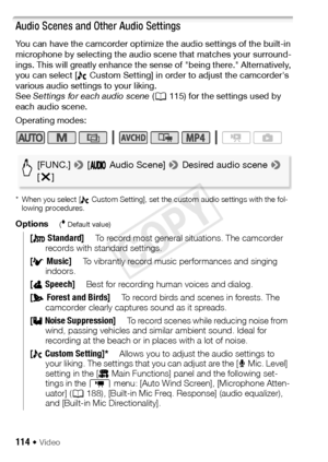 Page 114114 Š Video
Audio Scenes and Other Audio Settings
You can have the camcorder optimize the audio settings of the built-in 
microphone by selecting the audio scene that matches your surround-
ings. This will greatly enhance the sense of "being there." Alternatively, 
you can select [  Custom Setting] in order to adjust the camcorder's 
various audio settings to your liking.
See Settings for each audio scene  (A 115) for the settings used by 
each audio scene.
Operating modes:
* When you select...