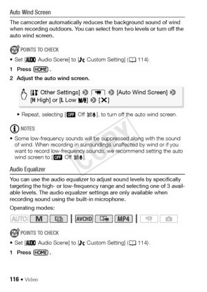 Page 116116 Š Video
Auto Wind Screen
The camcorder automatically reduces the background sound of wind 
when recording outdoors. You can select from two levels or turn off the 
auto wind screen.
POINTS TO CHECK
• Set [  Audio Scene] to [  Custom Setting] ( A114).
1Press .
2 Adjust the auto wind screen.
• Repeat, selecting [ j Off à ], to turn off the auto wind screen.
NOTES
• Some low-frequency sounds will be suppressed along with the sound  of wind. When recording in surroundings unaffected by wind or if you...