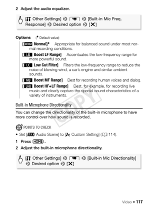 Page 117Video Š 117
2 Adjust the audio equalizer.
Options
( Default value)
Built-in Microphone Directionality
You can change the directionality of the built-in microphone to have 
more control over how sound is recorded.
POINTS TO CHECK
• Set [  Audio Scene] to [  Custom Setting] ( A114).
1Press .
2 Adjust the built-in microphone directionality.
[h Normal]Appropriate for balanced sound under most nor-
mal recording conditions.
[ç Boost LF Range]Accentuates the low-frequency range for 
more powerful sound.
[è Low...