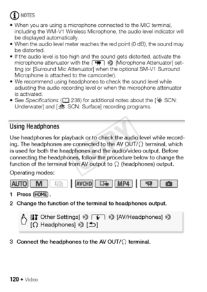 Page 120120 Š Video
NOTES
• When you are using a microphone connected to the MIC terminal,  including the WM-V1 Wireless Microphone, the audio level indicator will 
be displayed automatically.
• When the audio level meter reaches the red point (0 dB), the sound may  be distorted.
• If the audio level is too high and the sound gets distorted, activate the  microphone attenuator with the  p >  [Microphone Attenuator] set-
ting (or [Surround Mic Attenuator] when the optional SM-V1 Surround 
Microphone is attached...