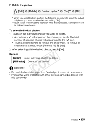 Page 135Photos Š 135
2 Delete the photos.
* When you select [Select], perform the following procedure to select the individ-ual photos you want to delete before touching [Yes].
** Touch [Stop] to interrupt the operation while it is in progress. Some photos will  be deleted nevertheless.
To select individual photos
1 Touch on the individual photos you want to delete.
• A checkmark  ! will appear on the photos you touch. The total 
number of selected photos will appear next to the   icon.
• Touch a selected photo...