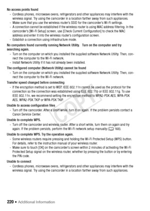 Page 220220 Š Additional Information
No access points found- Cordless phones, microwave ovens, refrigerator s and other appliances may interfere with the 
wireless signal. Try using the camcorder in a location farther away from such appliances.
- Make sure that you use the wireless router’s SSID for the camcorder’s Wi-Fi settings.
- A connection cannot be established if the wireless router is using MAC address filtering. In the  camcorder’s [Wi-Fi Setup] screen, use [Check Current Configuration] to check the MAC...