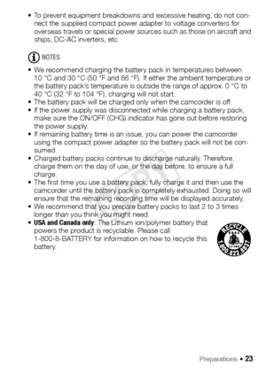 Page 23Preparations Š 23
• To prevent equipment breakdowns and excessive heating, do not con-nect the supplied compact power adapter to voltage converters for 
overseas travels or special power sources such as those on aircraft and 
ships, DC-AC inverters, etc.
NOTES
• We recommend charging the battery pack in temperatures between  10 °C and 30 °C (50 °F and 86 °F). If either the ambient temperature or 
the battery pack’s temperature is outside the range of approx. 0 °C to 
40 °C (32 °F to 104 °F), charging...