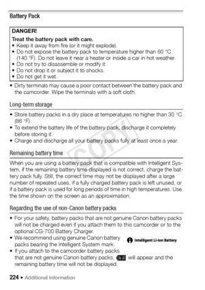 Page 224224 Š Additional Information 
Battery Pack
• Dirty terminals may cause a poor contact between the battery pack and the camcorder. Wipe the terminals with a soft cloth.
Long-term storage 
• Store battery packs in a dry place at temperatures no higher than 30°C 
(86°F). 
• To extend the battery life of the battery pack, discharge it completely 
before storing it.
• Charge and discharge all your battery packs fully at least once a year.
Remaining battery time
When you are using a battery pack that is...