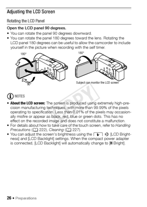 Page 2626 Š Preparations
Adjusting the LCD Screen 
Rotating the LCD Panel
Open the LCD panel 90 degrees.
• You can rotate the panel 90 degrees downward.
• You can rotate the panel 180 degrees toward the lens. Rotating the LCD panel 180 degrees can be useful to allow the camcorder to include 
yourself in the picture when recording with the self timer.
NOTES
• About the LCD screen:  The screen is produced using extremely high-pre-
cision manufacturing techniques, with more than 99.99% of the pixels 
operating to...