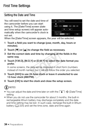 Page 3434 Š Preparations
First Time Settings
Setting the Date and Time
You will need to set the date and time of 
the camcorder before you can start 
using it. The [Date/Time] screen (date 
and time setup screen) will appear auto-
matically when the camcorder’s clock is 
not set.
When the [Date/Time] screen appears, the year will be selected.
1 Touch a field you want to change (year, month, day, hours or  minutes).
2Touch [ Î] or [Í ] to change the field as necessary.
3 Set the correct date and time by changing...