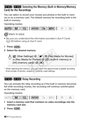 Page 4040 Š Preparations
-/,  Selecting the Memory (Built-in Memory/Memory 
Card) for the Recordings
You can select to record your movies and photos in the built-in mem-
ory or on a memory card. The default memory for recording both is the 
built-in memory.
Operating modes:
POINTS TO CHECK
• Be sure you understand the information provided in  Eye-Fi Cards 
( A 38) before using an Eye-Fi card.
1Press .
2 Select the desired memory.
* When selecting the memory, you can check the approximate available recording...