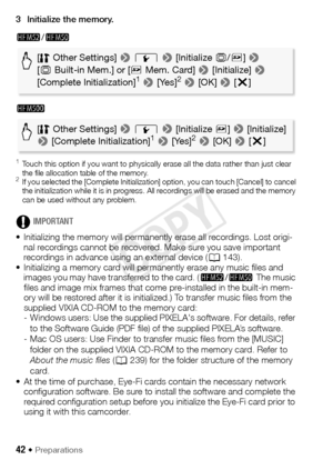 Page 4242 Š Preparations
3 Initialize the memory.
-/,
.
1Touch this option if you want to physically erase all the data rather than just clear 
the file allocation table of the memory. 
2If you selected the [Complete Initialization] option, you can touch [Cancel] to cancel 
the initialization while it is in progress. All recordings will be erased and the memory 
can be used without any problem.
IMPORTANT
• Initializing the memory will permanently erase all recordings. Lost origi- nal recordings cannot be...