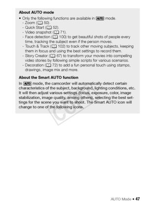 Page 47AUTO Mode Š 47
About AUTO mode
• Only the following functions are available in   mode.- Zoom ( A50).
- Quick Start ( A52).
- Video snapshot ( A71).
- Face detection ( A100) to get beautiful shots of people every 
time, tracking the subject even if the person moves.
- Touch & Track ( A102) to track other moving subjects, keeping 
them in focus and using the best settings to record them.
- Story Creator ( A67) to transform your movies into compelling 
video stories by following simple scripts for various...