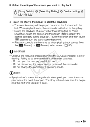 Page 79Video Š 79
3 Select the rating of the scenes you want to play back.
4 Touch the story’s thumbnail to start the playback.• The complete story will be played back from the first scene to the last. When playback ends, the camcorder will return to the gallery.
• During the playback of a story other than [Unsorted] or [Video  Snapshot], touch the screen and then touch [ ë] to display the 
scene’s category during playback. Touch the screen and then touch 
[ ë ] again to turn the story scene display off.
•...